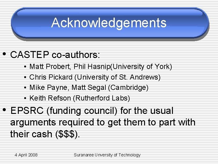 Acknowledgements • CASTEP co-authors: • • Matt Probert, Phil Hasnip(University of York) Chris Pickard