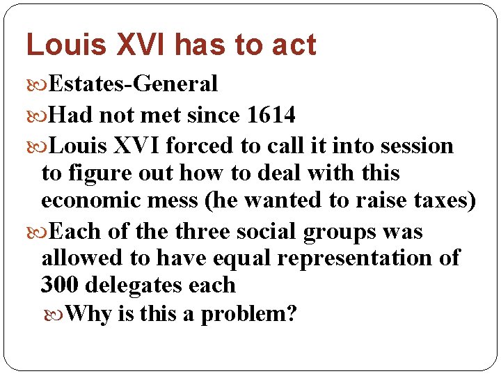 Louis XVI has to act Estates-General Had not met since 1614 Louis XVI forced