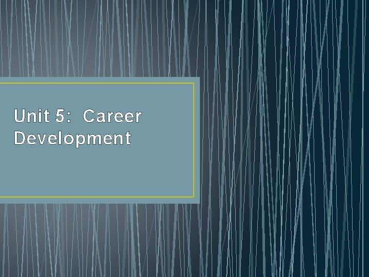 Unit 5: Career Development 