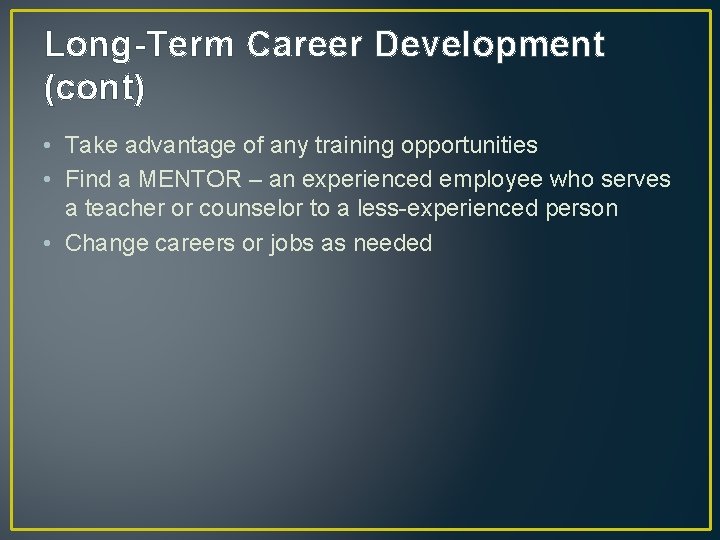 Long-Term Career Development (cont) • Take advantage of any training opportunities • Find a