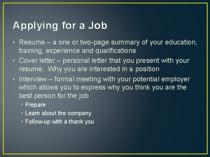 Applying for a Job • Resume – a one or two-page summary of your