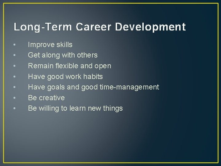 Long-Term Career Development • • Improve skills Get along with others Remain flexible and