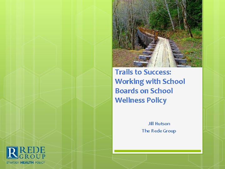 Trails to Success: Working with School Boards on School Wellness Policy Jill Hutson The
