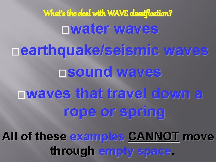 What’s the deal with WAVE classification? �water waves �earthquake/seismic waves �sound waves �waves that