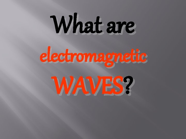 What are electromagnetic WAVES? 