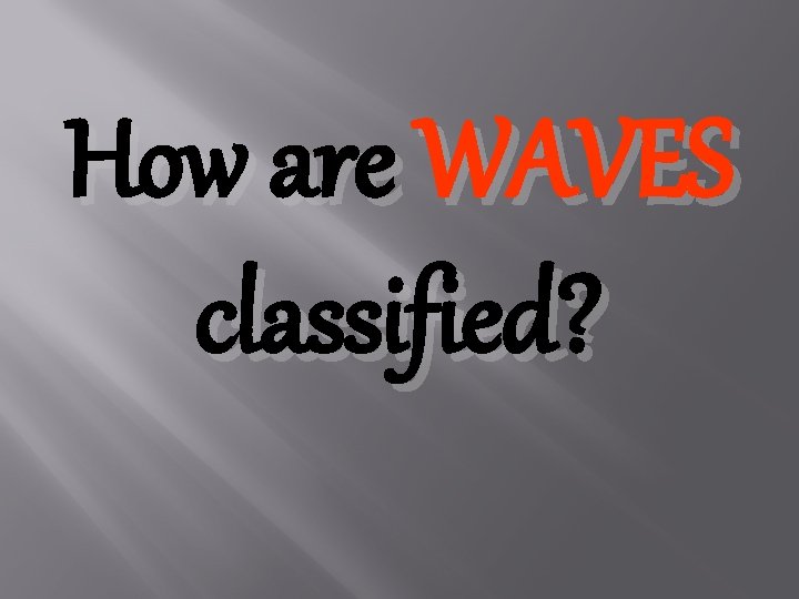 How are WAVES classified? 