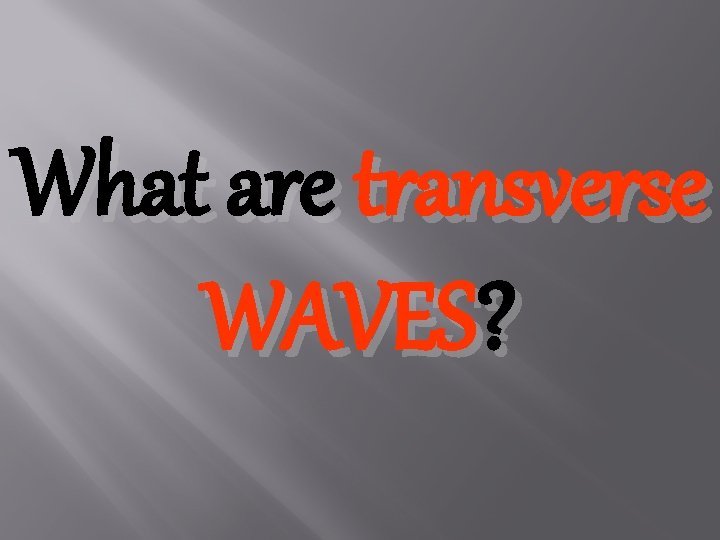 What are transverse WAVES? 