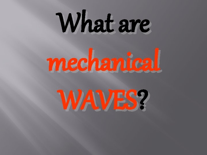 What are mechanical WAVES? 