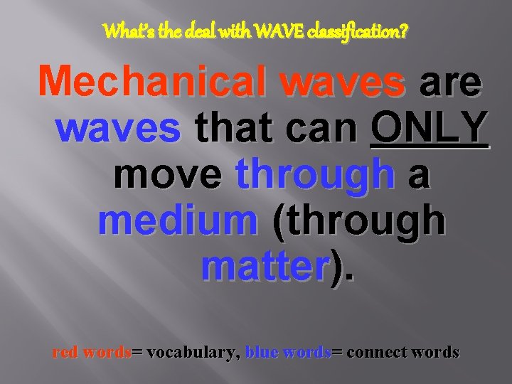 What’s the deal with WAVE classification? Mechanical waves are waves that can ONLY move