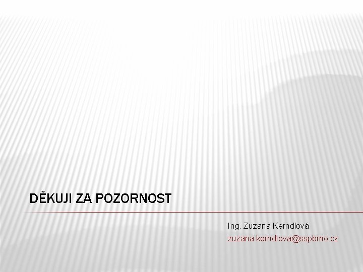 DĚKUJI ZA POZORNOST Ing. Zuzana Kerndlová zuzana. kerndlova@sspbrno. cz 