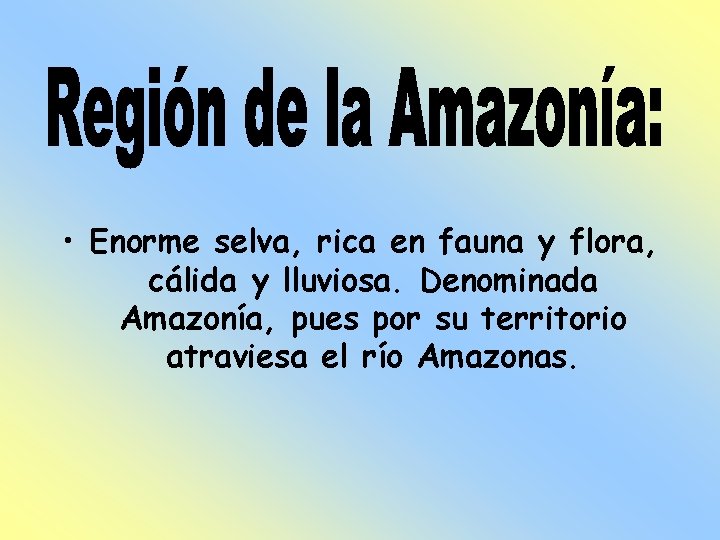  • Enorme selva, rica en fauna y flora, cálida y lluviosa. Denominada Amazonía,