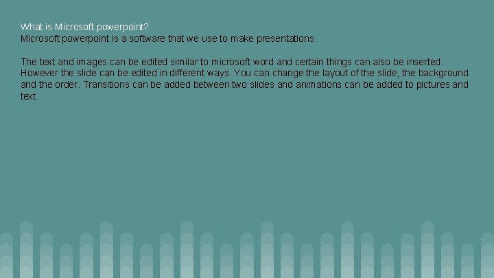 What is Microsoft powerpoint? Microsoft powerpoint is a software that we use to make