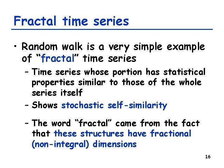 Fractal time series • Random walk is a very simple example of “fractal” time