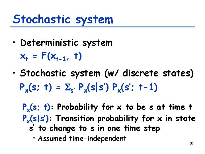 Stochastic system • Deterministic system xt = F(xt-1, t) • Stochastic system (w/ discrete