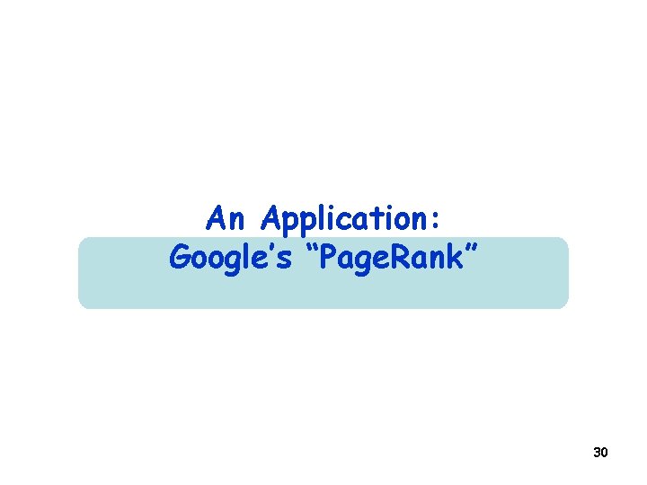 An Application: Google’s “Page. Rank” 30 