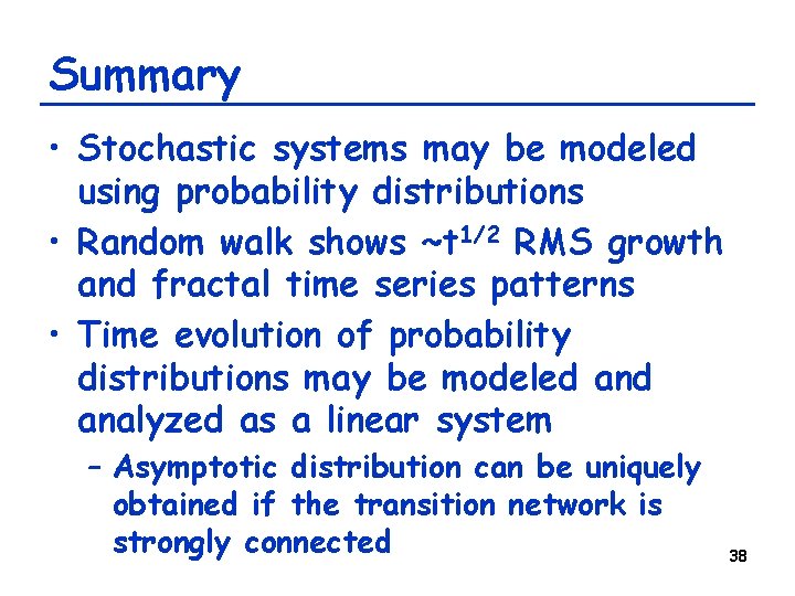 Summary • Stochastic systems may be modeled using probability distributions • Random walk shows