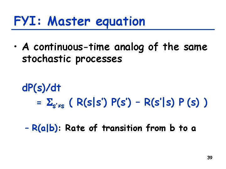FYI: Master equation • A continuous-time analog of the same stochastic processes d. P(s)/dt