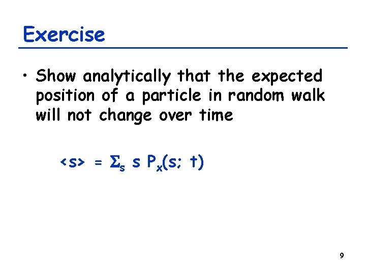 Exercise • Show analytically that the expected position of a particle in random walk