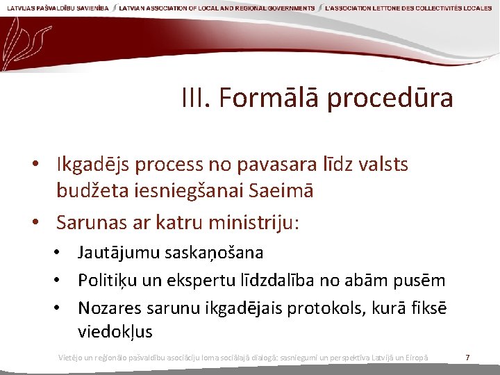 III. Formālā procedūra • Ikgadējs process no pavasara līdz valsts budžeta iesniegšanai Saeimā •