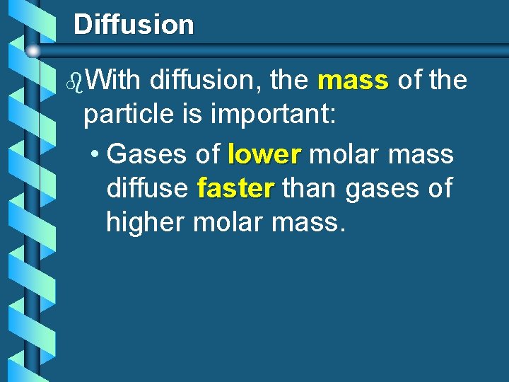 Diffusion b. With diffusion, the mass of the particle is important: • Gases of