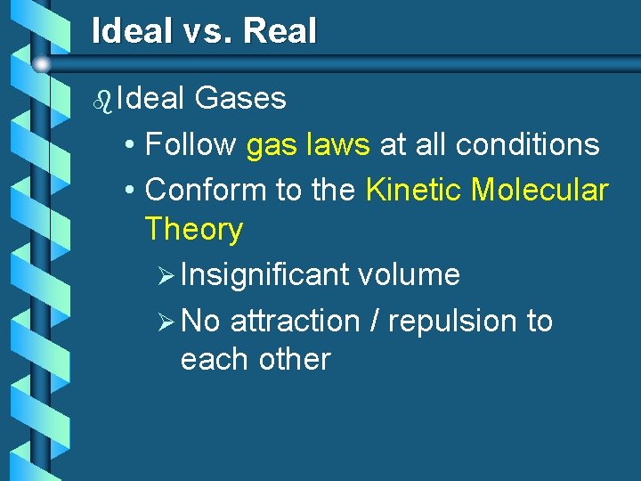 Ideal vs. Real b Ideal Gases • Follow gas laws at all conditions •