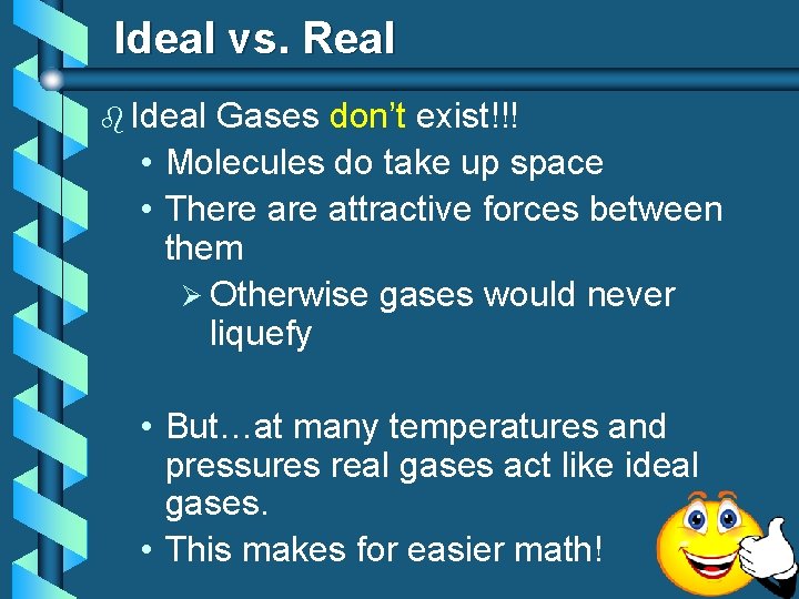 Ideal vs. Real b Ideal Gases don’t exist!!! • Molecules do take up space