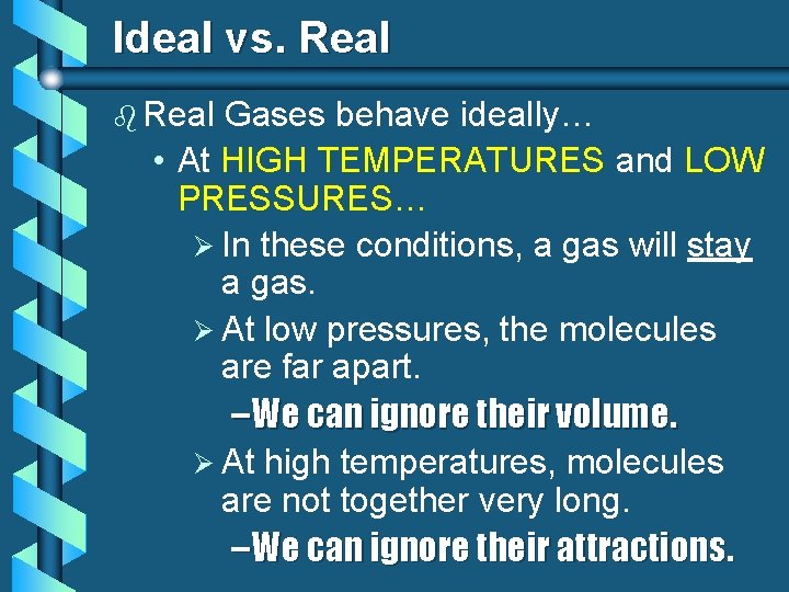 Ideal vs. Real b Real Gases behave ideally… • At HIGH TEMPERATURES and LOW