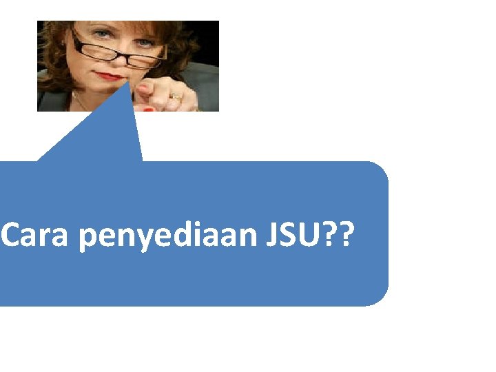 Cara penyediaan JSU? ? 