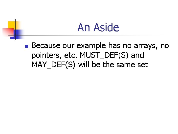 An Aside n Because our example has no arrays, no pointers, etc. MUST_DEF(S) and