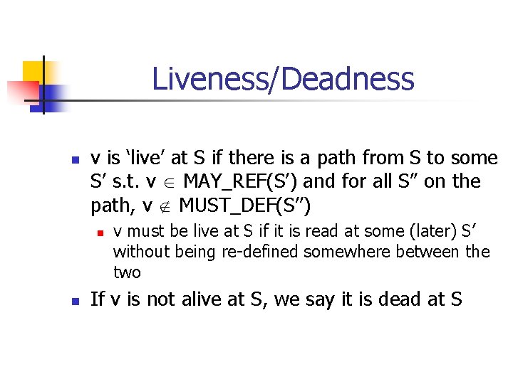 Liveness/Deadness n v is ‘live’ at S if there is a path from S