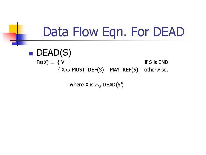 Data Flow Eqn. For DEAD n DEAD(S) Fs(X) = { V { X MUST_DEF(S)