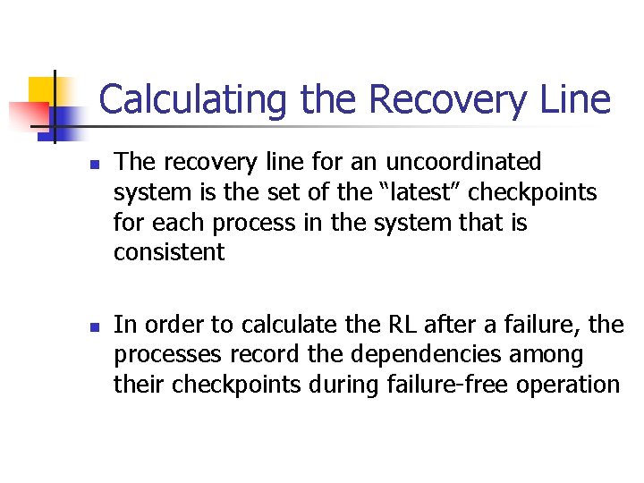 Calculating the Recovery Line n n The recovery line for an uncoordinated system is