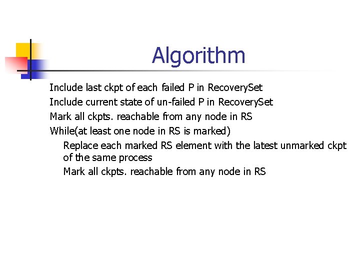 Algorithm Include last ckpt of each failed P in Recovery. Set Include current state