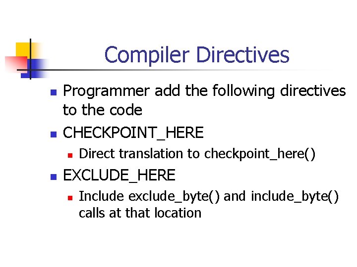 Compiler Directives n n Programmer add the following directives to the code CHECKPOINT_HERE n
