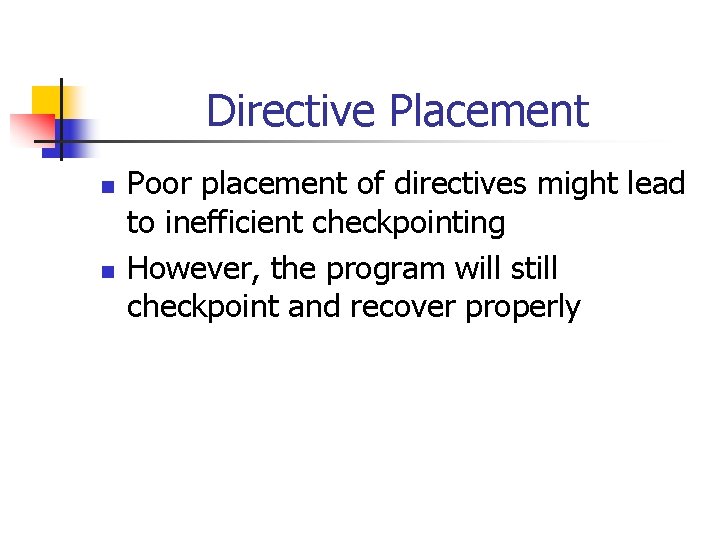 Directive Placement n n Poor placement of directives might lead to inefficient checkpointing However,