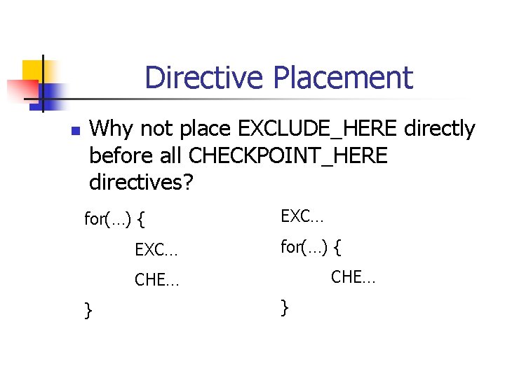 Directive Placement n Why not place EXCLUDE_HERE directly before all CHECKPOINT_HERE directives? for(…) {