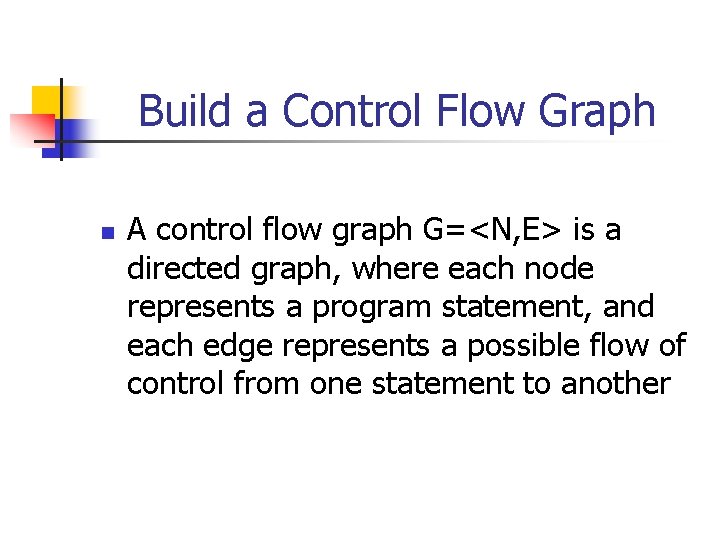 Build a Control Flow Graph n A control flow graph G=<N, E> is a