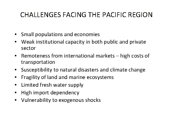 CHALLENGES FACING THE PACIFIC REGION • Small populations and economies • Weak institutional capacity