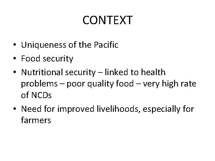 CONTEXT • Uniqueness of the Pacific • Food security • Nutritional security – linked CONTEXT • Uniqueness of the Pacific • Food security • Nutritional security – linked