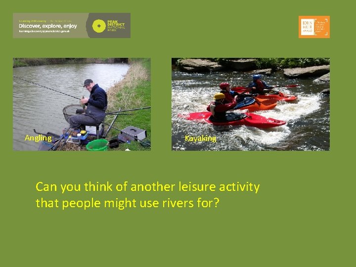 Angling Kayaking Can you think of another leisure activity that people might use rivers