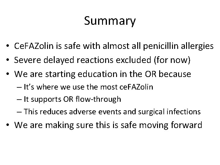 Summary • Ce. FAZolin is safe with almost all penicillin allergies • Severe delayed