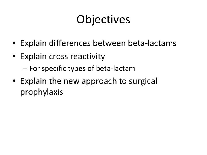 Objectives • Explain differences between beta-lactams • Explain cross reactivity – For specific types