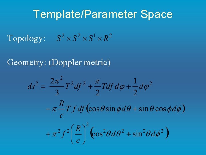 Template/Parameter Space Topology: Geometry: (Doppler metric) 