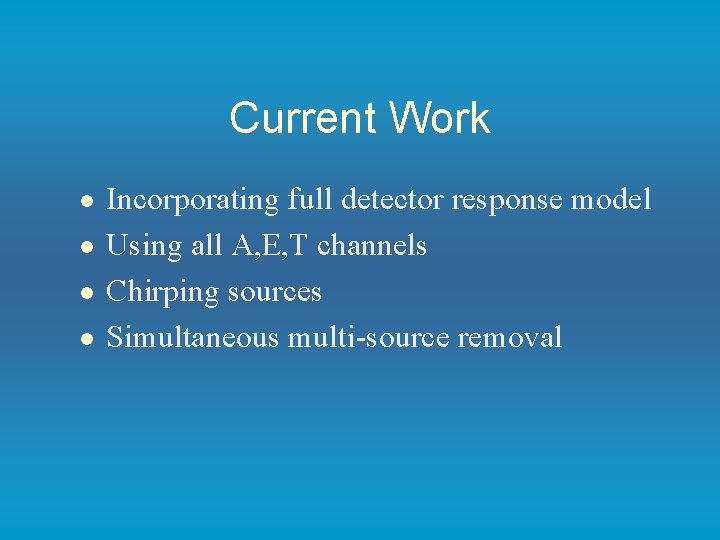 Current Work l l Incorporating full detector response model Using all A, E, T