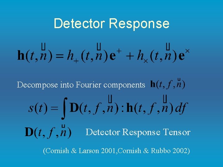 Detector Response Decompose into Fourier components Detector Response Tensor (Cornish & Larson 2001, Cornish