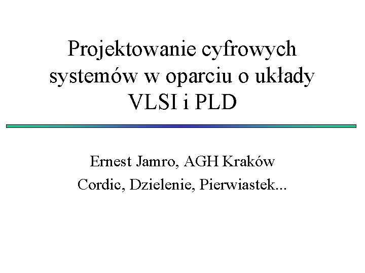 Projektowanie cyfrowych systemów w oparciu o układy VLSI i PLD Ernest Jamro, AGH Kraków