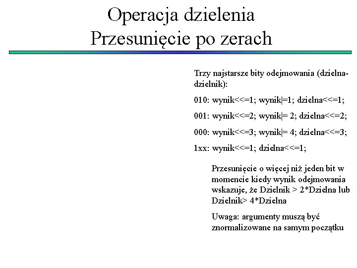 Operacja dzielenia Przesunięcie po zerach Trzy najstarsze bity odejmowania (dzielnadzielnik): 010: wynik<<=1; wynik|=1; dzielna<<=1;