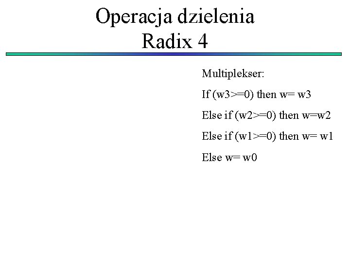 Operacja dzielenia Radix 4 Multiplekser: If (w 3>=0) then w= w 3 Else if