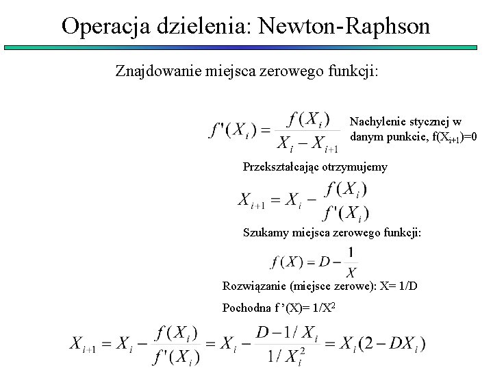 Operacja dzielenia: Newton-Raphson Znajdowanie miejsca zerowego funkcji: Nachylenie stycznej w danym punkcie, f(Xi+1)=0 Przekształcając