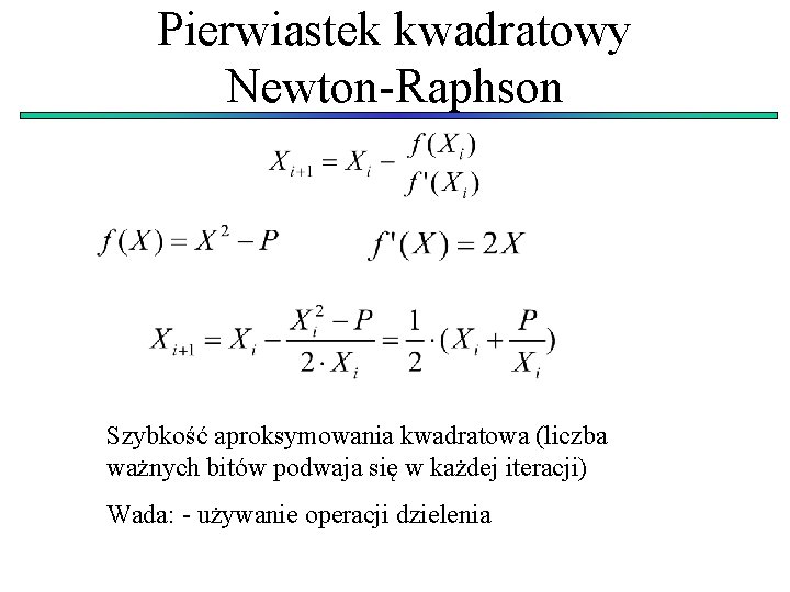 Pierwiastek kwadratowy Newton-Raphson Szybkość aproksymowania kwadratowa (liczba ważnych bitów podwaja się w każdej iteracji)